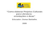 Como elaborar Projetos Culturais para Literatura: orientações e dicas Educador: Osmar Barbalho 2009.