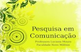 Pesquisa em Comunicação Professora Luciana Moura Faculdade Novo Milênio.