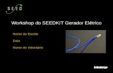 Nome da Escola Data Nome do Voluntário Workshop do SEEDKIT Gerador Elétrico.