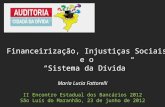 Maria Lucia Fattorelli II Encontro Estadual dos Bancários 2012 São Luís do Maranhão, 23 de junho de 2012 Financeirização, Injustiças Sociais e o Sistema.