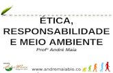 Www.andremaiabio.com.br ÉTICA, RESPONSABILIDADE E MEIO AMBIENTE Profº André Maia.