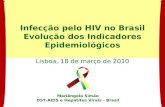 Infecção pelo HIV no Brasil Evolução dos Indicadores Epidemiológicos Lisboa, 18 de março de 2010 Mariângela Simão DST-AIDS e Hepatites Virais - Brasil.