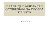 BRASIL QUE MUDANÇAS OCORRERAM NA DÉCADA DE 1920 Capítulo 8.
