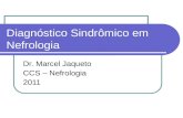 Diagnóstico Sindrômico em Nefrologia Dr. Marcel Jaqueto CCS – Nefrologia 2011.