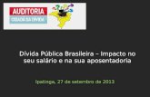 Ipatinga, 27 de setembro de 2013 Dívida Pública Brasileira – Impacto no seu salário e na sua aposentadoria.