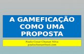 A GAMEFICAÇÃO COMO UMA PROPOSTA Paulo Cesar Chanan Silva paulochanan@uol.com.