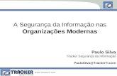 A Segurança da Informação nas Organizações Modernas Paulo Silva Tracker Segurança da Informação PauloSilva@TrackerTI.com.