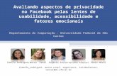 Avaliando aspectos de privacidade no Facebook pelas lentes de usabilidade, acessibilidade e fatores emocionais Departamento de Computação - Universidade.