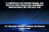 CC Ricardo ROMA Cardoso de Barros C-EMOS 2009 O EMPREGO DO PODER NAVAL EM DEFESA DAS RIQUEZAS MARÍIMAS BRASILEIRAS NO SÉCULO XXI.