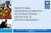 PROFISSÃO: DESENVOLVIMENTO INTERNACIONAL – DESAFIOS & OPORTUNIDADES By Glayson Santos/AEP Executive Manager 08/05/12.