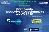 Community Launch VS 2010 Rio de Janeiro Patrocínio: Praticando Test Driven Development no VS 2010 Christian Cunha Christian Cunha.