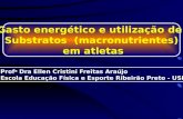 Gasto energético e utilização de Substratos (macronutrientes) em atletas em atletas Prof a Dra Ellen Cristini Freitas Araújo Escola Educação Física e Esporte.