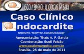 Caso Clínico Endocardite Apresentação: Thaís A. P. Garcia Coordenação: Sueli Falcão  Brasília, 25 de maio de 2011 INTERNATO / PEDIATRIA.