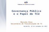 Governança Pública e o Papel do TCU Marcelo Eira Secretário de Fiscalização de TI Belém/PA, 26 de setembro de 2013.
