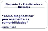 Simpósio 3 – Pré-diabetes e Diabetes Como diagnosticar precocemente as comorbilidades Luísa Ruas.