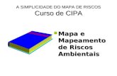 A SIMPLICIDADE DO MAPA DE RISCOS Curso de CIPA Mapa e Mapeamento de Riscos Ambientais Mapa e Mapeamento de Riscos Ambientais.