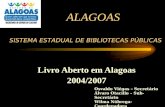 ALAGOAS Livro Aberto em Alagoas 2004/2007 Osvaldo Viégas – Secretário Álvaro Otacílio – Sub-Secretário Wilma Nóbrega- Coordenadora SISTEMA ESTADUAL DE.