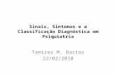 Sinais, Sintomas e a Classificação Diagnóstica em Psiquiatria Tamires M. Bastos 22/02/2010.