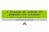 A formação do sentido de poupança nas crianças portuguesas Estudo de Opinião Setembro/Outubro de 2007 Dia Mundial da Poupança.