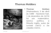 Thomas Hobbes Thomas Hobbes (Malmesbury, 5 de abril de 1588 – Hardwick Hall, 1 de dezembro de 1674) foi um matemático, teórico político, e filósofo inglês,