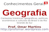 Geografia Contextos históricos, geográficos, políticos, econômicos e culturais do Brasil e do Rio Grande do Sul Prof. Omar Martins .
