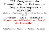 III Congresso da Comunidade de Países de Língua Portuguesa – HIV/AIDS Lisboa - Portugal - 17 a 19 de Março de 2010 19/03/2010 - Sala 2 – Temática: Viver.