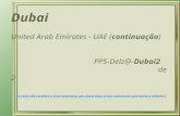 Dubai United Arab Emirates - UAE (continuação) PPS-Delz@-Dubai2 de 2 Se você não recebeu e tiver interesse, por favor peça a seu remetente que envie o.