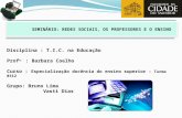 Disciplina : T.I.C. na Educação Prof a. : Barbara Coelho Curso : Especialização docência do ensino superior – Turma 0312 Grupo: Bruno Lima Vasti Dias.