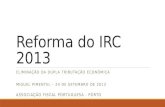 Reforma do IRC 2013 ELIMINAÇÃO DA DUPLA TRIBUTAÇÃO ECONÓMICA MIGUEL PIMENTEL – 24 DE SETEMBRO DE 2013 ASSOCIAÇÃO FISCAL PORTUGUESA - PORTO.