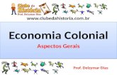 Www.clubedahistoria.com.br Economia Colonial Aspectos Gerais Economia Colonial Aspectos Gerais Prof. Delzymar Dias.