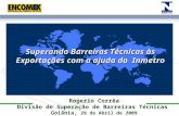 Rogerio Corrêa Divisão de Superação de Barreiras Técnicas Goiânia, 29 de Abril de 2009 Superando Barreiras Técnicas às Exportações com a ajuda do Inmetro.