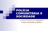 POLÍCIA COMUNITÁRIA E SOCIEDADE Leonardo Rodrigues de Afonseca Corpo de Bombeiros Militar.