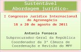Agropecuária Sustentável Abordagem jurídico-econômica I Congresso Jurídico Internacional do Agronegócio 18 a 20 de agosto de 2011 Antonio Fonseca Subprocurador-Geral.