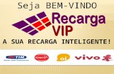 A SUA RECARGA INTELIGENTE! Seja BEM-VINDO. A Recarga Vip é uma rede de Usuários de Telefones Celulares Pré - Pagos do Brasil. Registrada e administrada.