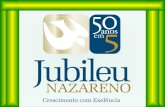 50 anos em 50 anos em Crescimento com Excelência Projeto Jubileu Nazareno Projeto Jubileu Nazareno 5 5.