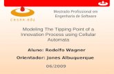 Mestrado Profissional em Engenharia de Software Modeling The Tipping Point of a Innovation Process using Cellular Automata Aluno: Rodolfo Wagner 06/2009.
