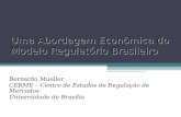 Uma Abordagem Econômica do Modelo Regulatório Brasileiro Bernardo Mueller CERME – Centro de Estudos de Regulação de Mercados Universidade de Brasília.