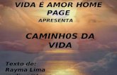 VIDA É AMOR HOME PAGE APRESENTA CAMINH0S DA VIDA Texto de: Rayma Lima raylima@terra.com.br.