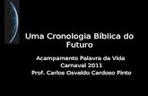 Uma Cronologia Bíblica do Futuro Acampamento Palavra da Vida Carnaval 2011 Prof. Carlos Osvaldo Cardoso Pinto.