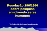 Resolução 196/1996 sobre pesquisa envolvendo seres humanos Verônica Maria Gonçalves Furtado.