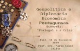 Geopolítica e Diplomacia Económica Portuguesas Conferência de Economia: Portugal e a Crise ISLA, 11 de Dezembro 2009 Prof. Dra. Maria Sousa Galito.