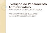 Evolução do Pensamento Administrativo A INFLUÊNCIA DA ESCOLA CLÁSSICA PROF. FRANTHIESCO BALLERINI .