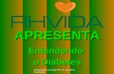 Copyright © RHVIDA S/C Ltda.  APRESENTA Entendendo o Diabetes Colaboração do amigo Prof. Dr. Claudinê Paschoeto.