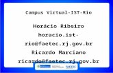 Campus Virtual-IST-Rio Horácio Ribeiro horacio.ist-rio@faetec.rj.gov.br Ricardo Marciano ricardo@faetec.rj.gov.br.