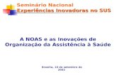 A NOAS e as Inovações de Organização da Assistência à Saúde Experiências Inovadoras no SUS Seminário Nacional Experiências Inovadoras no SUS Brasília,