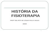 1 HISTÓRIA DA FISIOTERAPIA PROFª MSc RITA DE CÁSSIA PAULA SOUZA 2008/2.