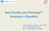 Que Estado para Portugal ? Sucessos e Desafios 1 Luís Valadares Tavares, Jan. 2014 Prof. Catedrático Emérito IST, Universidade de Lisboa.