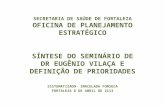 SECRETARIA DE SAÚDE DE FORTALEZA OFICINA DE PLANEJAMENTO ESTRATÉGICO SÍNTESE DO SEMINÁRIO DE DR EUGÊNIO VILAÇA E DEFINIÇÃO DE PRIORIDADES SISTEMATIZADO-