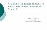 A crise internacional e seus reflexos sobre o Brasil Robson Gonçalves Economista Professor do FGV Management.