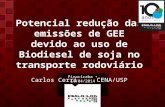 Potencial redução das emissões de GEE devido ao uso de Biodiesel de soja no transporte rodoviário Carlos Cerri CENA/USP Piracicaba 14/04/2014.